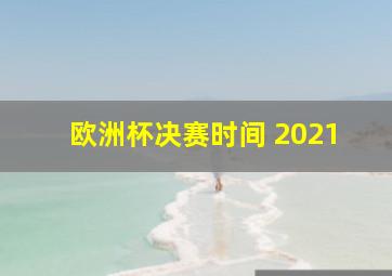 欧洲杯决赛时间 2021